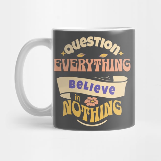 Question Everything Believe in Nothing by Pixels, Prints & Patterns